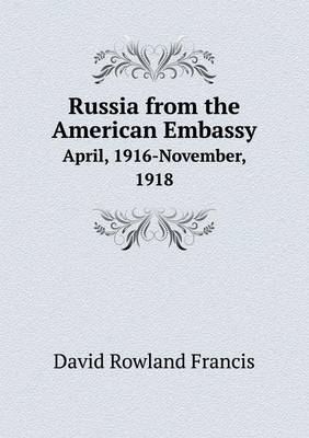 Book cover for Russia from the American Embassy April, 1916-November, 1918