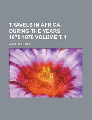 Book cover for Travels in Africa Volume . 1; During the Years 1875-1878