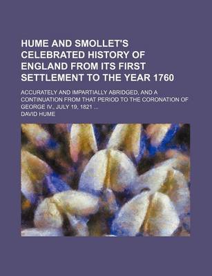 Book cover for Hume and Smollet's Celebrated History of England from Its First Settlement to the Year 1760; Accurately and Impartially Abridged, and a Continuation from That Period to the Coronation of George IV., July 19, 1821