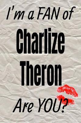Book cover for I'm a Fan of Charlize Theron Are You? Creative Writing Lined Journal