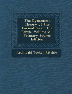 Book cover for The Dynamical Theory of the Formation of the Earth, Volume 2 - Primary Source Edition