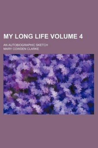 Cover of My Long Life Volume 4; An Autobiographic Sketch