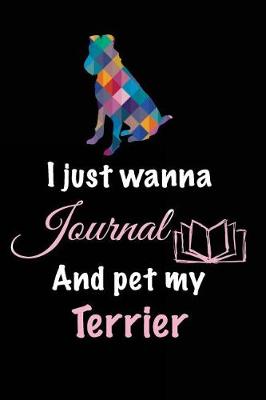 Book cover for I Just Wanna Journal And Pet My Terrier
