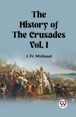 Book cover for The History of the Crusades Vol. I