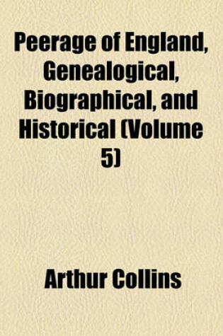 Cover of Peerage of England, Genealogical, Biographical, and Historical (Volume 5)