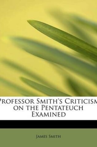 Cover of Professor Smith's Criticism on the Pentateuch Examined