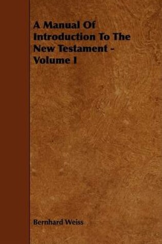 Cover of A Manual Of Introduction To The New Testament - Volume I