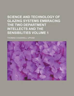 Book cover for Science and Technology of Glazing Systems Embracing the Two Department Intellects and the Sensibilities Volume 1