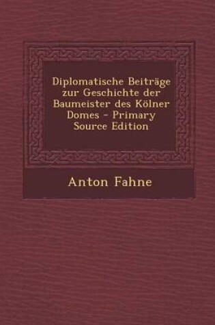 Cover of Diplomatische Beitrage Zur Geschichte Der Baumeister Des Kolner Domes