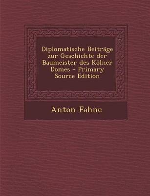 Book cover for Diplomatische Beitrage Zur Geschichte Der Baumeister Des Kolner Domes