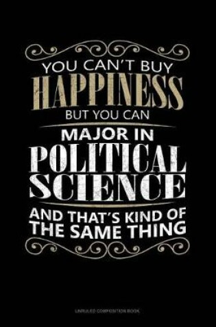 Cover of You Can't Buy Happiness But You Can Major in Political Science and That's Kind of the Same Thing