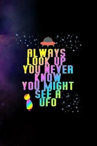 Cover of Always Look Up You Never Know You Might See A Ufo