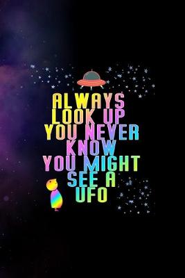 Book cover for Always Look Up You Never Know You Might See A Ufo