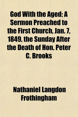 Book cover for God with the Aged; A Sermon Preached to the First Church, Jan. 7, 1849, the Sunday After the Death of Hon. Peter C. Brooks