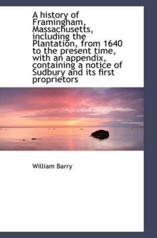 Cover of A History of Framingham, Massachusetts, Including the Plantation, from 1640 to the Present Time, Wit