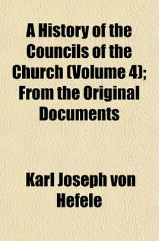 Cover of A History of the Councils of the Church (Volume 4); From the Original Documents