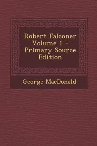 Cover of Robert Falconer Volume 1 - Primary Source Edition