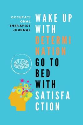 Book cover for Wake Up With Determination go to Bed with Satisfaction Occupational Therapist Journal