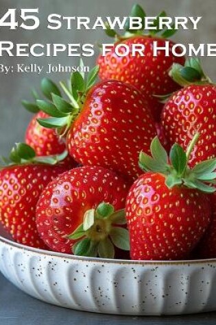 Cover of 45 Strawberry Recipes for Home