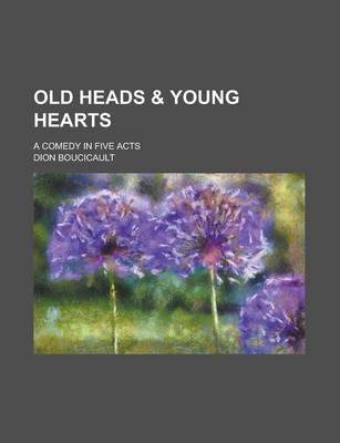 Book cover for Old Heads & Young Hearts; A Comedy in Five Acts