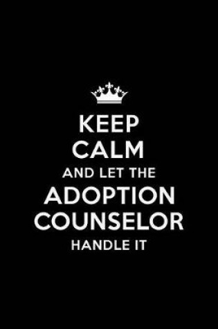 Cover of Keep Calm and Let the Adoption Counselor Handle It