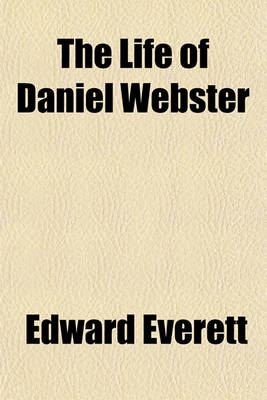 Book cover for The Life of Daniel Webster