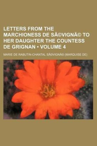 Cover of Letters from the Marchioness de Sevigne to Her Daughter the Countess de Grignan Volume 4