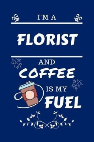 Cover of I'm A Florist And Coffee Is My Fuel