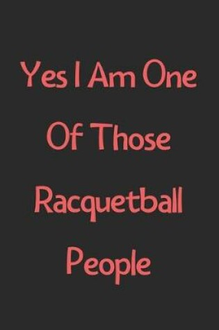 Cover of Yes I Am One Of Those Racquetball People