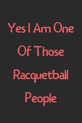 Book cover for Yes I Am One Of Those Racquetball People