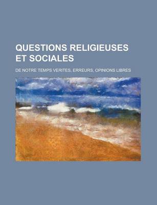 Book cover for Questions Religieuses Et Sociales; de Notre Temps Verites, Erreurs, Opinions Libres