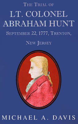 Book cover for The Trial of Lt. Colonel Abraham Hunt September 22, 1777, Trenton, New Jersey