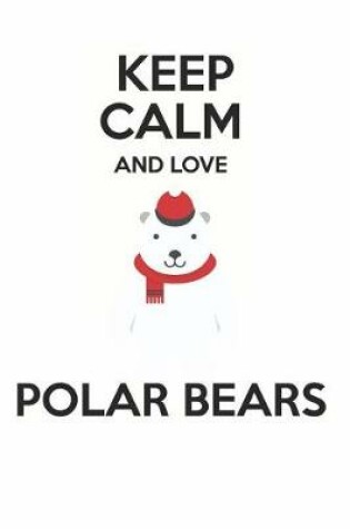 Cover of Keep Calm and Love Polar Bears