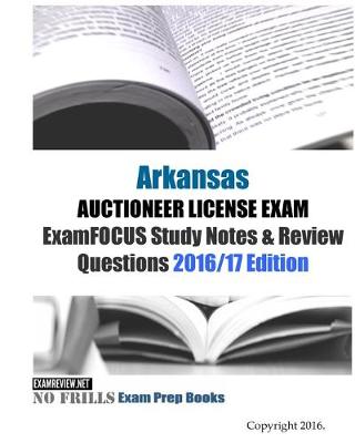 Book cover for Arkansas AUCTIONEER LICENSE EXAM ExamFOCUS Study Notes & Review Questions 2016/17 Edition