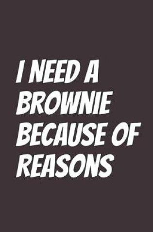 Cover of I Need A Brownie Because Of Reasons