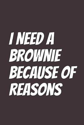 Book cover for I Need A Brownie Because Of Reasons