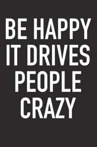 Cover of Be Happy It Drives People Crazy