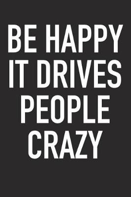 Book cover for Be Happy It Drives People Crazy