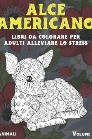 Cover of Libri da colorare per adulti alleviare lo stress - Volume 2 - Animali - alce americano