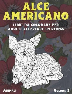 Book cover for Libri da colorare per adulti alleviare lo stress - Volume 2 - Animali - alce americano