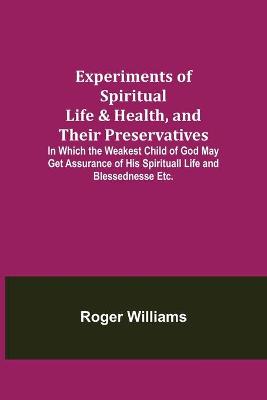 Book cover for Experiments of Spiritual Life & Health, and Their Preservatives; In Which the Weakest Child of God May Get Assurance of His Spirituall Life and Blessednesse Etc.