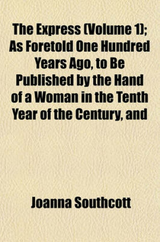 Cover of The Express (Volume 1); As Foretold One Hundred Years Ago, to Be Published by the Hand of a Woman in the Tenth Year of the Century, and