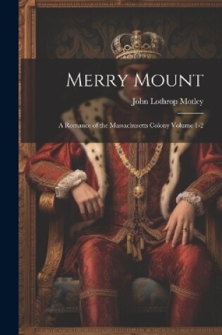 Cover of Merry Mount; a Romance of the Massachusetts Colony Volume 1-2
