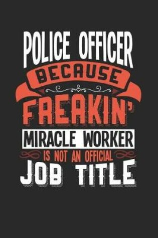 Cover of Police Officer Because Freakin' Miracle Worker Is Not an Official Job Title