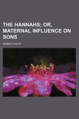 Cover of The Hannahs; Or, Maternal Influence on Sons