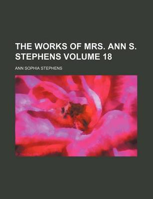 Book cover for The Works of Mrs. Ann S. Stephens Volume 18