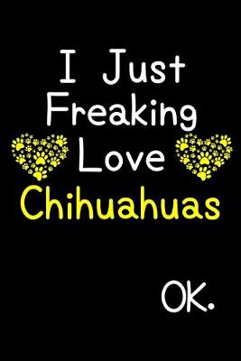 Book cover for I Just Freaking Love Chihuahuas OK.