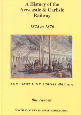 Book cover for A History of the Newcastle and Carlisle Railway, 1824 - 1870