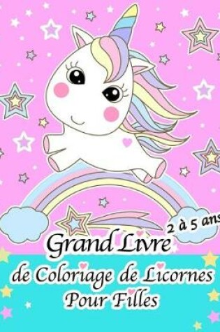 Cover of Grand Livre de Coloriage de Licornes Pour Filles de 2 a 5 Ans