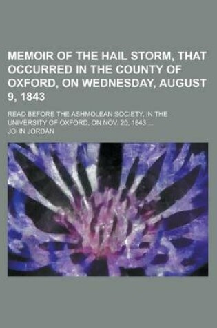 Cover of Memoir of the Hail Storm, That Occurred in the County of Oxford, on Wednesday, August 9, 1843; Read Before the Ashmolean Society, in the University of Oxford, on Nov. 20, 1843 ...